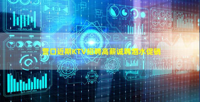 营口近期KTV招聘高薪诚聘酒水促销